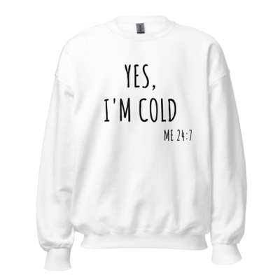 I’m cold 24/7 Unisex Sweatshirt