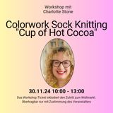 SOLD OUT!
Workshop Colorwork Sock Knitting "Cup of Hot Cocoa" with Charlotte Stone 30.11.24 10:00 am - 1:00 pm 
incl. yarn market Ticket Weekend