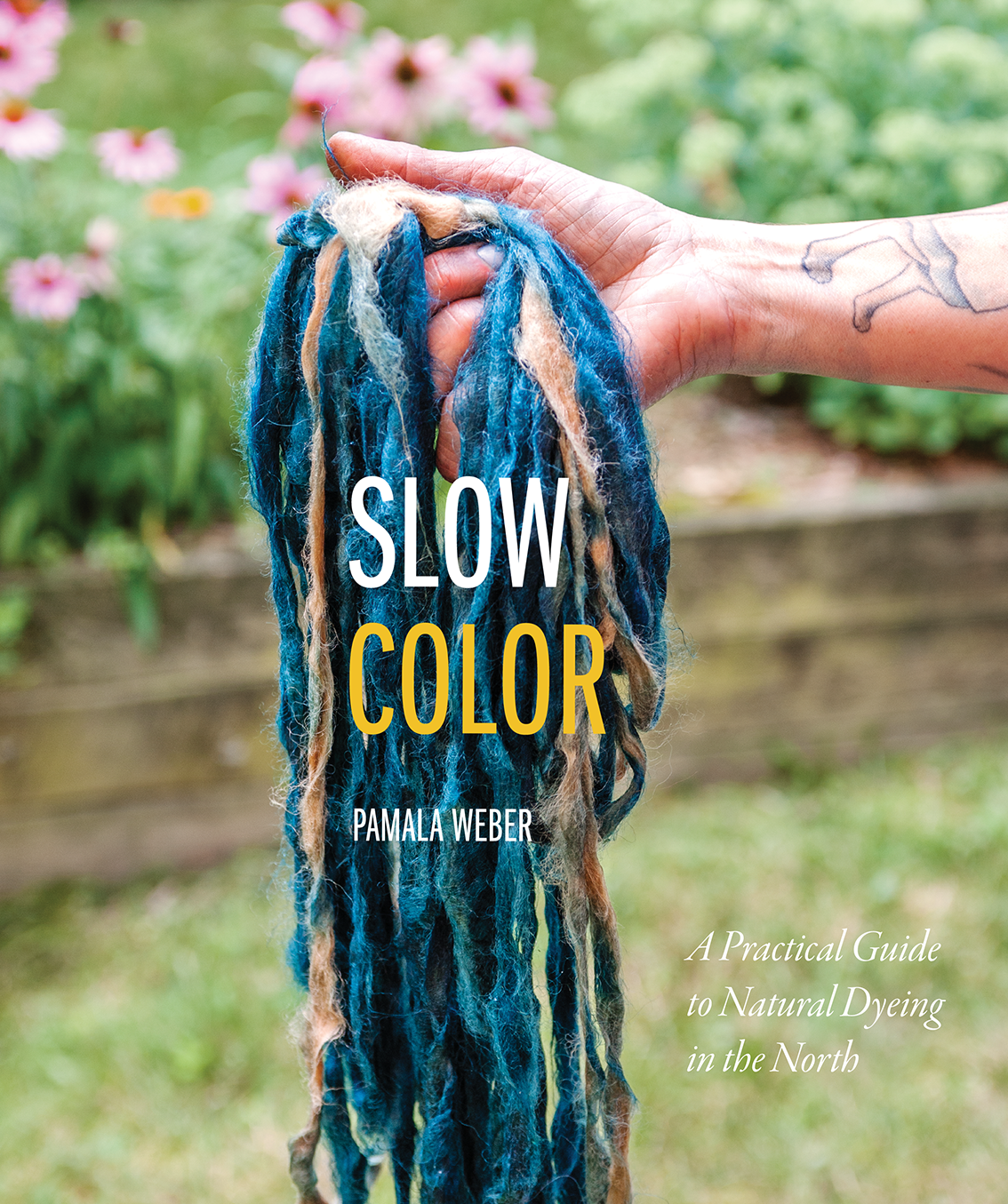 Slow Color: A Practical Guide to Natural Dyeing in the North