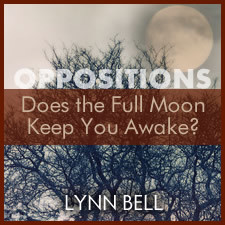 Oppositions: Does the Full Moon Keep You Awake at Night? Oppositions: Does the Full Moon Keep You Awake at Night?