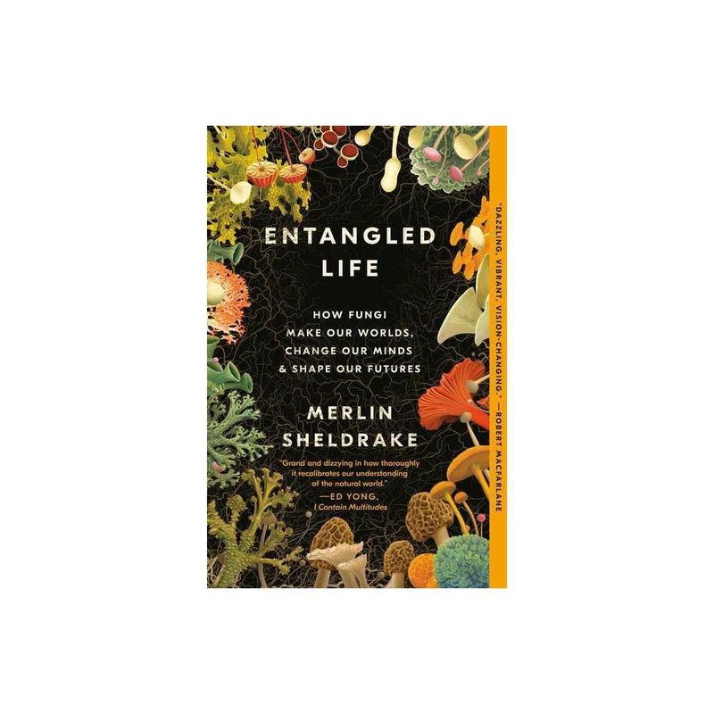 Entangled Life: How Fungi Make Our Worlds, Change Our Minds &amp; Shape Our Futures by Merlin Sheldrake