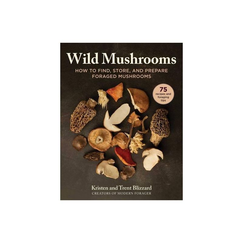 Wild Mushrooms: A Cookbook and Foraging Guide by Kristen Blizzard