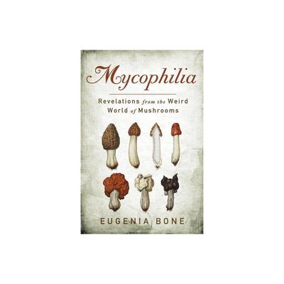 Mycophilia: Revelations from the Weird World of Mushrooms by Eugenia Bone