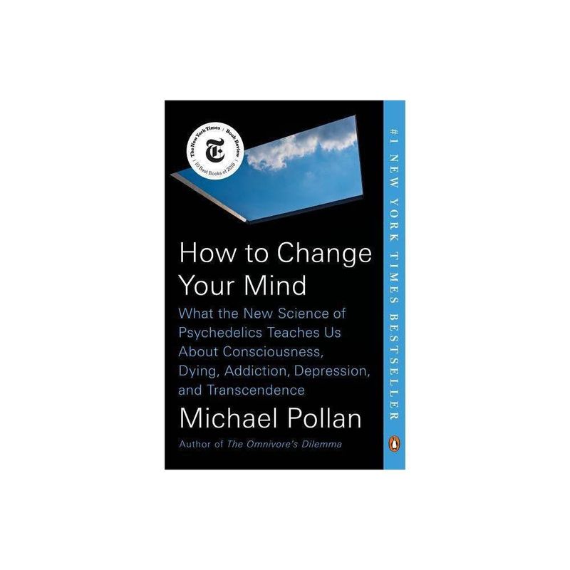 How to Change Your Mind: What the New Science of Psychedelics Teaches Us About Consciousness, Dying, Addiction, Depression, and Transcendence by Michael Pollan