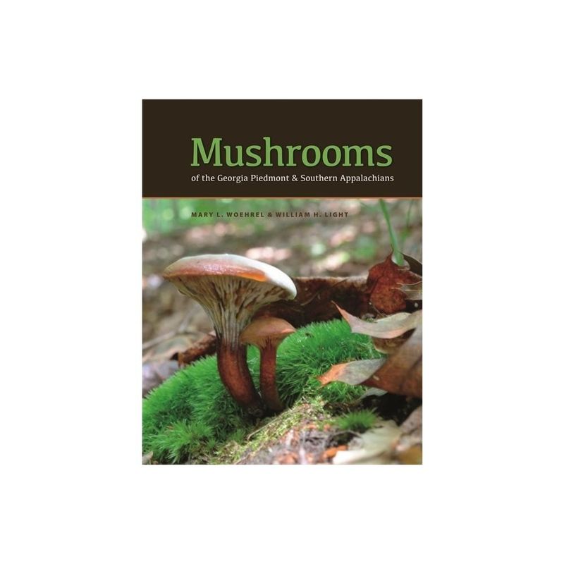 Mushrooms of the Georgia Piedmont and Southern Appalachians - (Wormsloe Foundation Nature Books) by Mary L Woehrel &amp; William H Light (Hardcover)