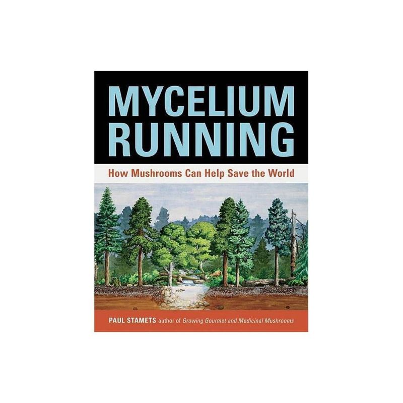 Mycelium Running: How Mushrooms Can Help Save the World by Paul Stamets