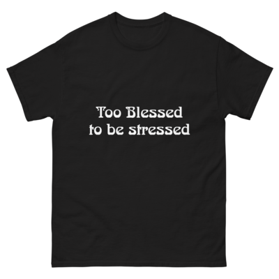 Unisex classic tee. Too Blessed. Too Grateful.