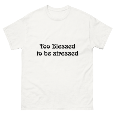 Unisex classic tee. Too Blessed. Too Grateful.