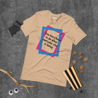 Unisex you don&#39;t have to t-shirt