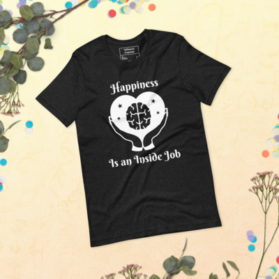 Happiness is an Inside Job Unisex t-shirt. This print is available on many other products.