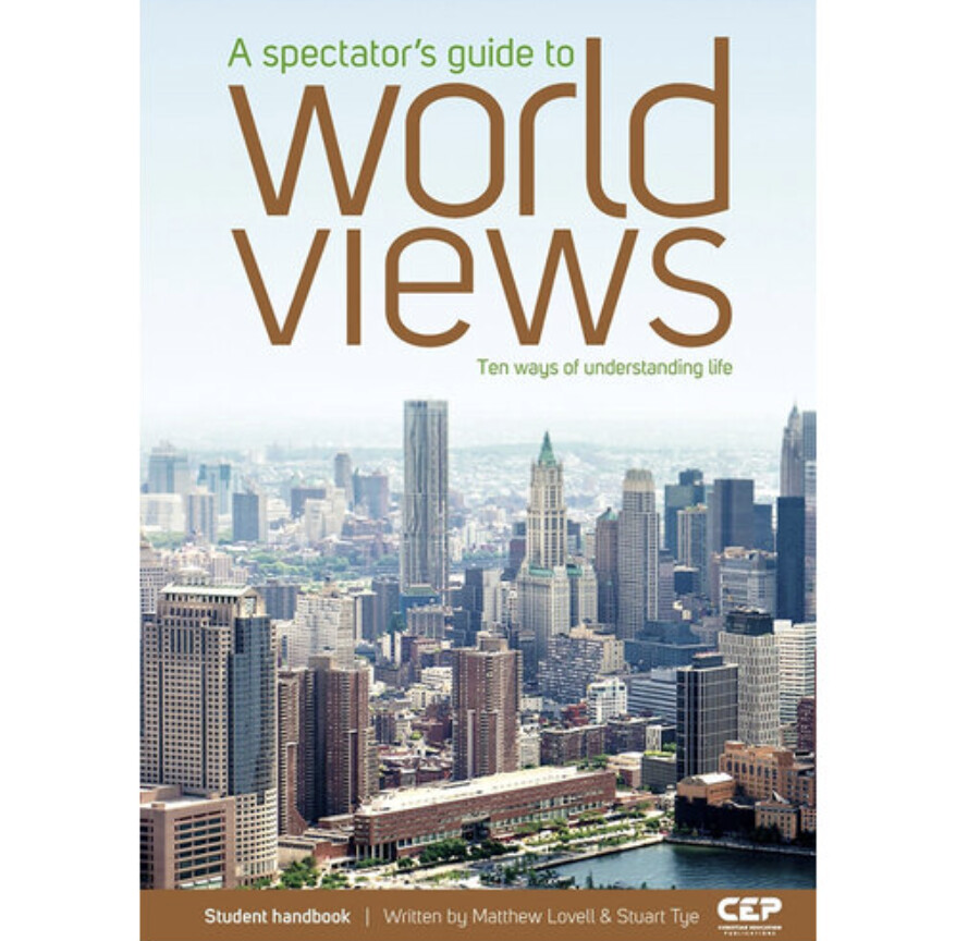 A Spectator’s Guide to World Views: Ten Ways of Understanding Life