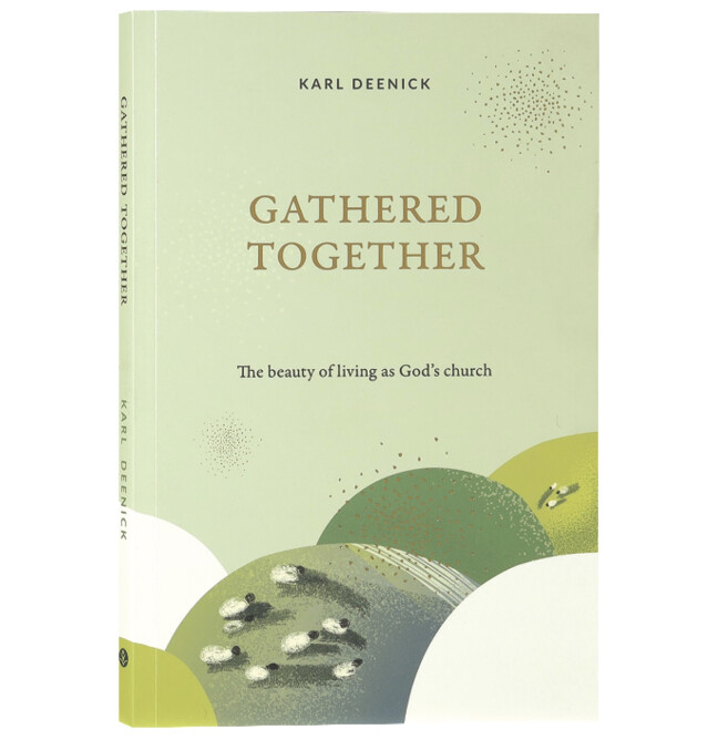 Gathered Together: The beauty of living as God&#39;s church