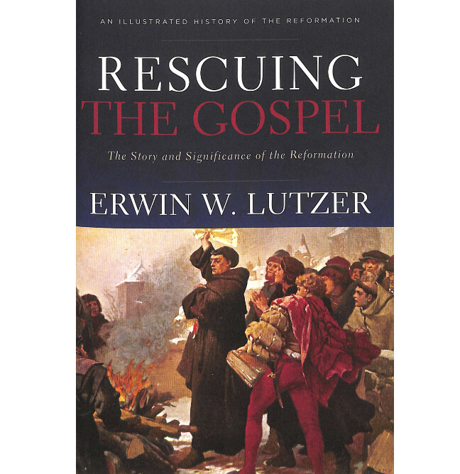 Rescuing the Gospel: The Story and Significance of the Reformation