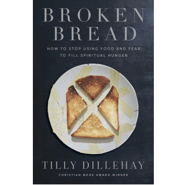 Broken Bread: How to Stop Using Food and Fear to Fill Spiritual Hunger