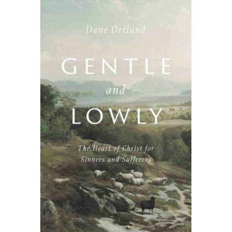 Gentle and Lowly: The Heart of Christ for Sinners and Sufferers