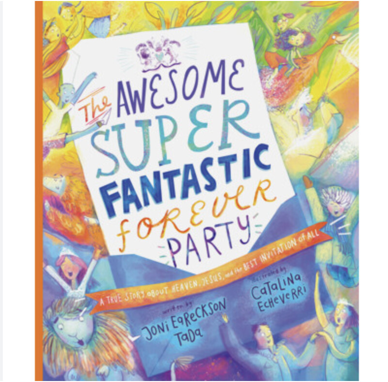 TTTT: The Awesome Super Fantastic Forever Party Storybook: A True Story about Heaven, Jesus, and the Best Invitation of All