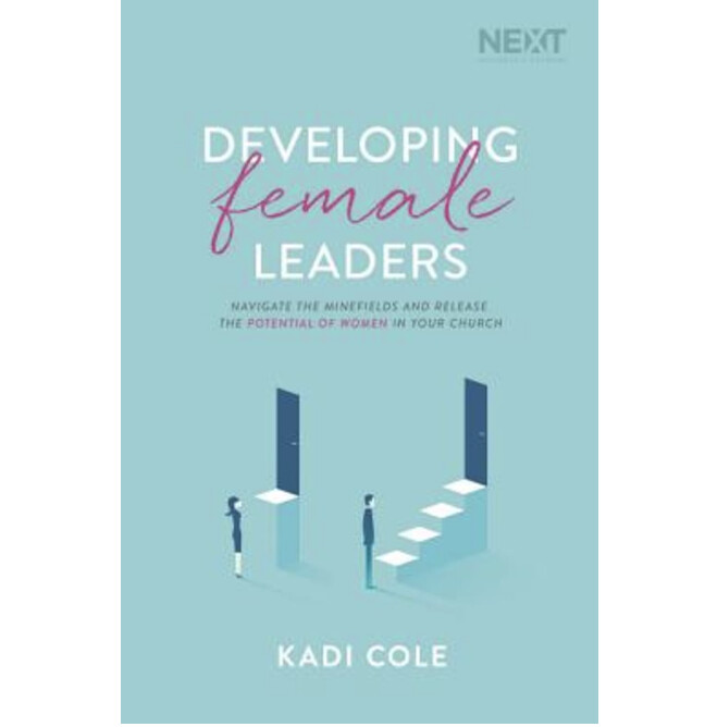 Developing Female Leaders: Navigate the Minefields and Release the Potential of Women in Your Church