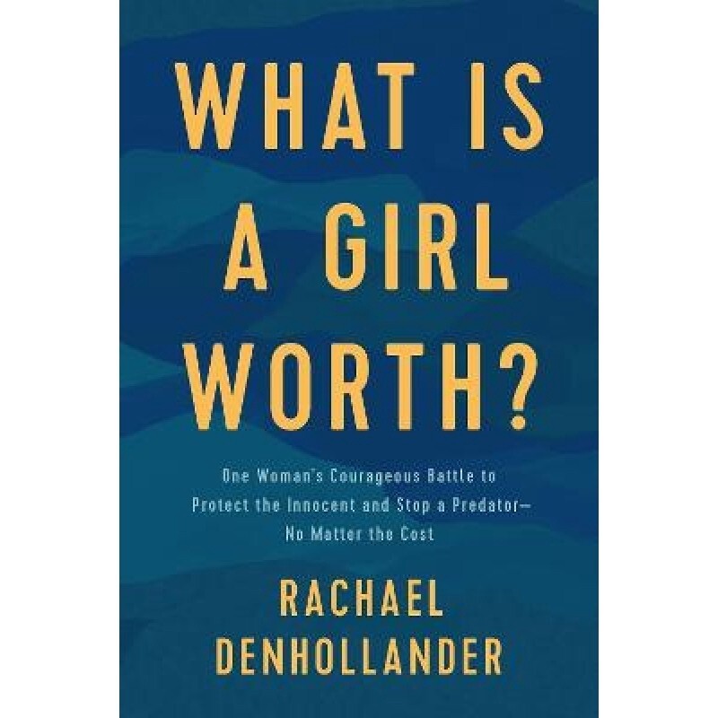 What is a Girl Worth?: One Woman&#39;s Courageous Battle to Protect the Innocent and Stop a Predator--No Matter the Cost