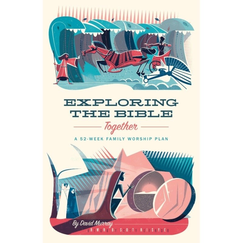 Exploring the Bible Together: A 52-Week Family Worship Plan