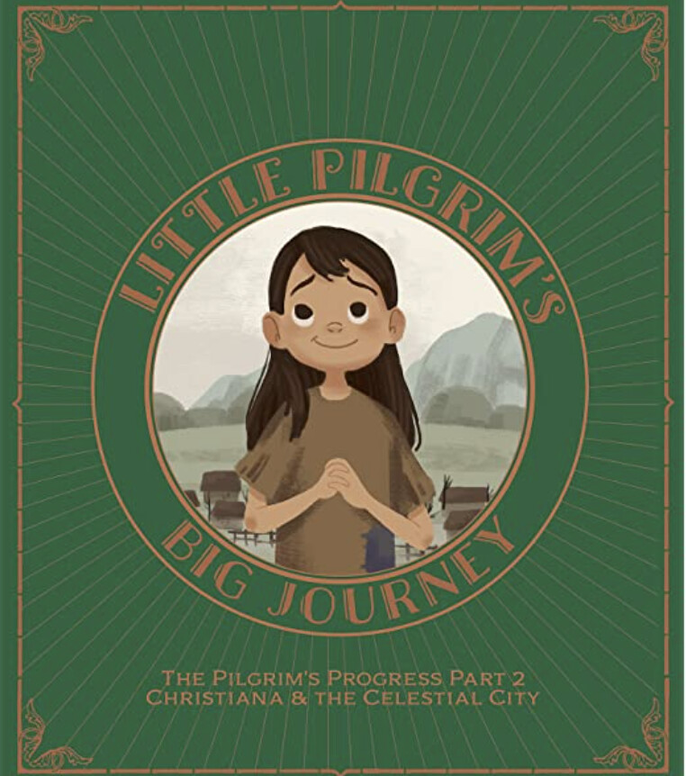 Little Pilgrim&#39;s Big Journey Part II: Christiana &amp; The Celestial City (The Pilgrim&#39;s Progress Fully Illustrated for Kids)