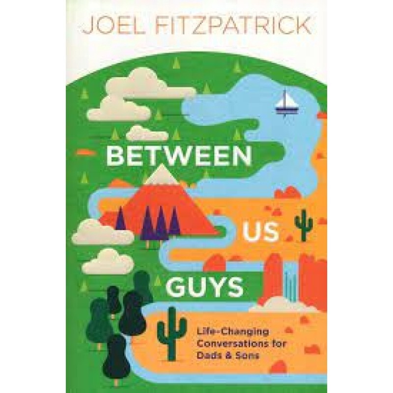Between Us Guys: Life-Changing Conversations For Dads and Sons