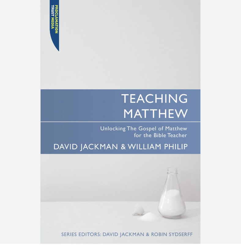 Teaching Matthew: Unlocking the Gospel of Matthew for the Bible Teacher (Proclamation Trust)
