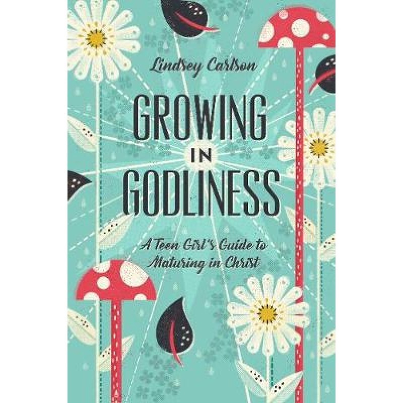Growing in Godliness: A Teen Girl&#39;s Guide to Maturing in Christ