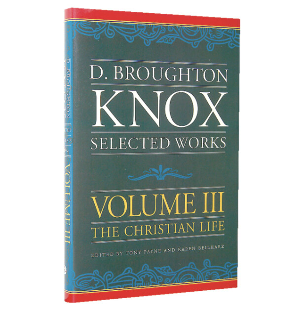 D. Broughton Knox Selected Works Vol. 3 : The Christian Life
