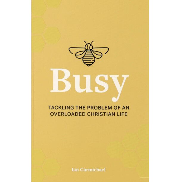 Busy: Tackling the Problem of An Overloaded Christian Life