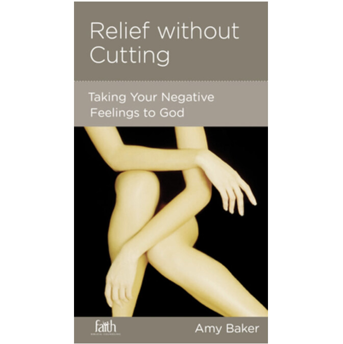 Relief Without Cutting: Taking Your Negative Feelings to God (NGP: Medical and Psychiatric Issues)