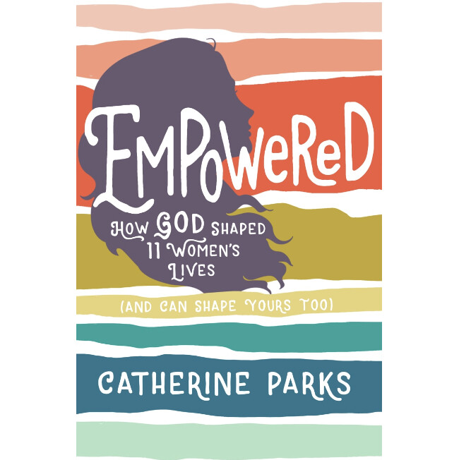 Empowered: How God Shaped 12 Women&#39;s Lives (And Can Shape Yours Too)