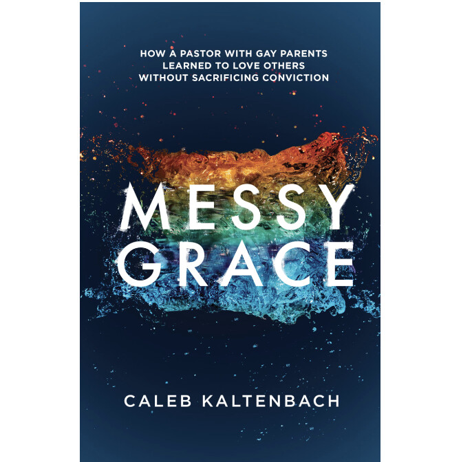 Messy Grace: How a Pastor with Gay Parents Learned to Love Others Without Sacrificing Conviction