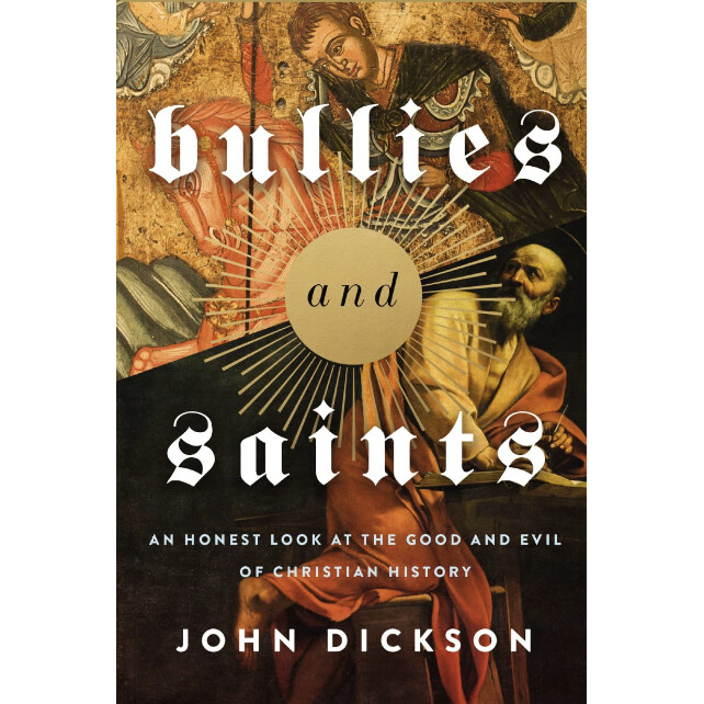 Bullies and Saints: An Honest Look at the Good and Evil of Christian History