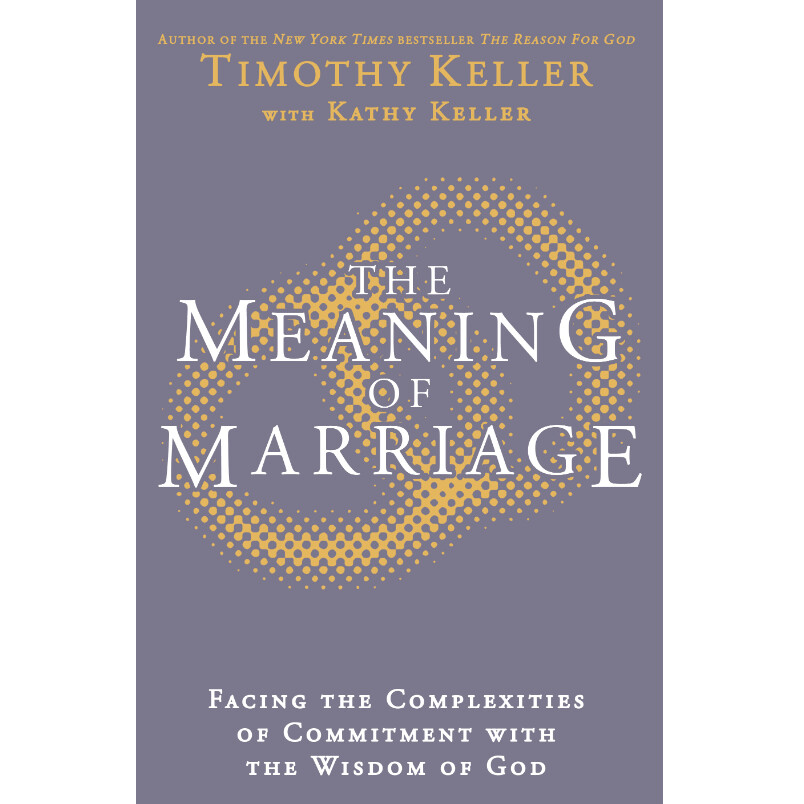 The Meaning of Marriage: Facing the Complexities of Commitment With the Wisdom of God