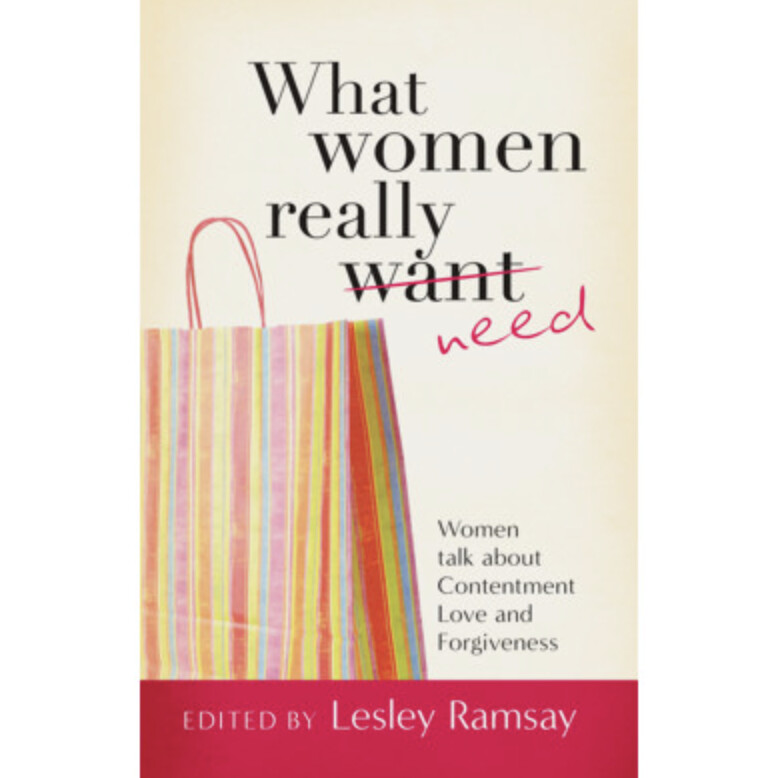 What Women Really Need: Women Talk About Contentment, Love and Forgiveness