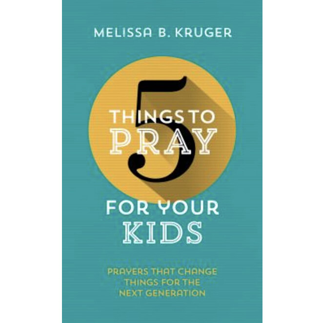 5 Things to Pray for Your Kids: Prayers that change things for the next generation