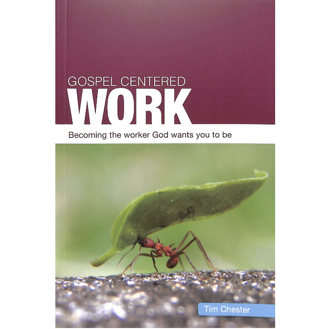 Gospel-Centered Work: Becoming the Worker God Wants You to Be