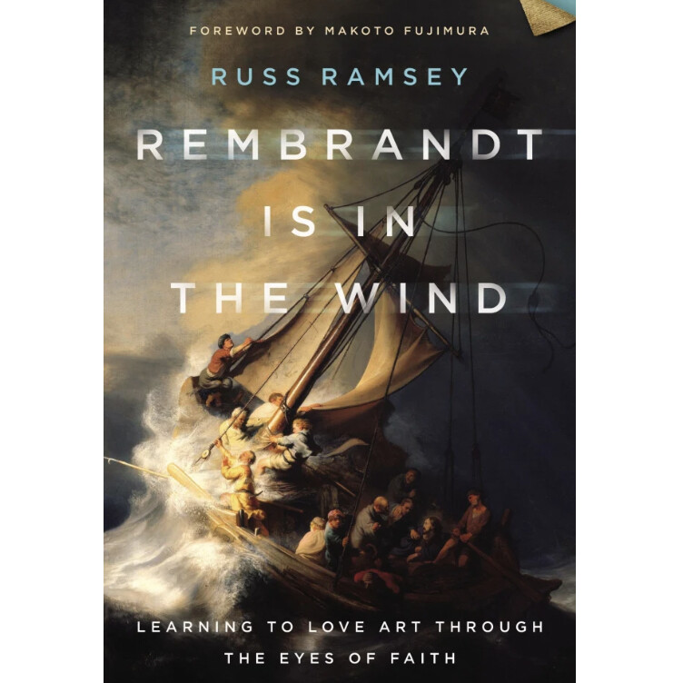 Rembrandt is in the Wind: Learning to Love Art Through the Eyes of Faith