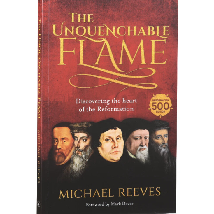 The Unquenchable Flame: An Introduction to the Reformation