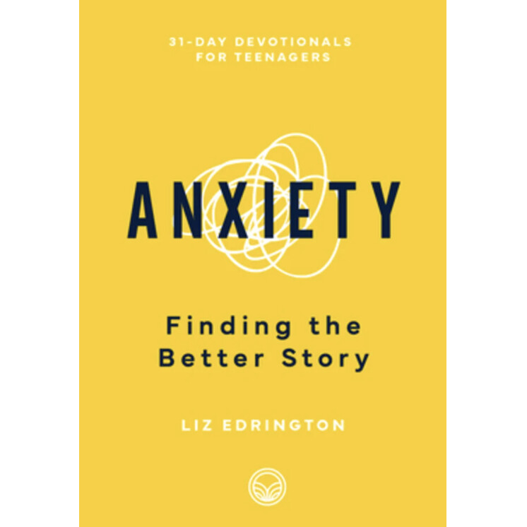 Anxiety: Finding the Better Story:31-Day Devotionals For Teenagers