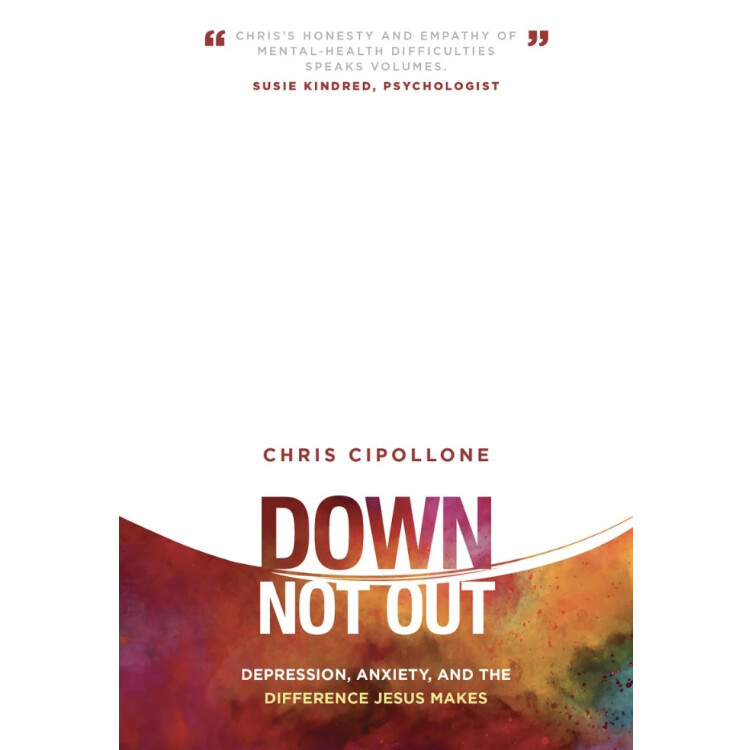 Down, Not Out: Depression, Anxiety, and the Difference Jesus Makes