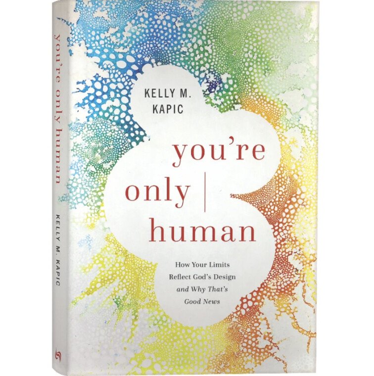 You&#39;re Only Human: How Your Limits Reflect God&#39;s Design and Why That&#39;s Good News