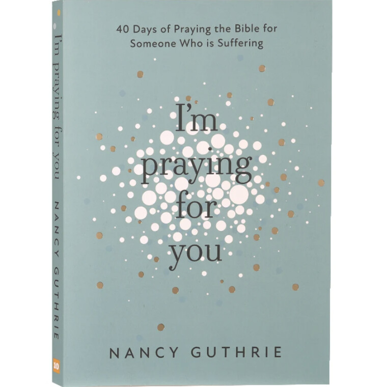 I'm Praying For You: 40 Days of Praying the Bible For Someone Who is Suffering