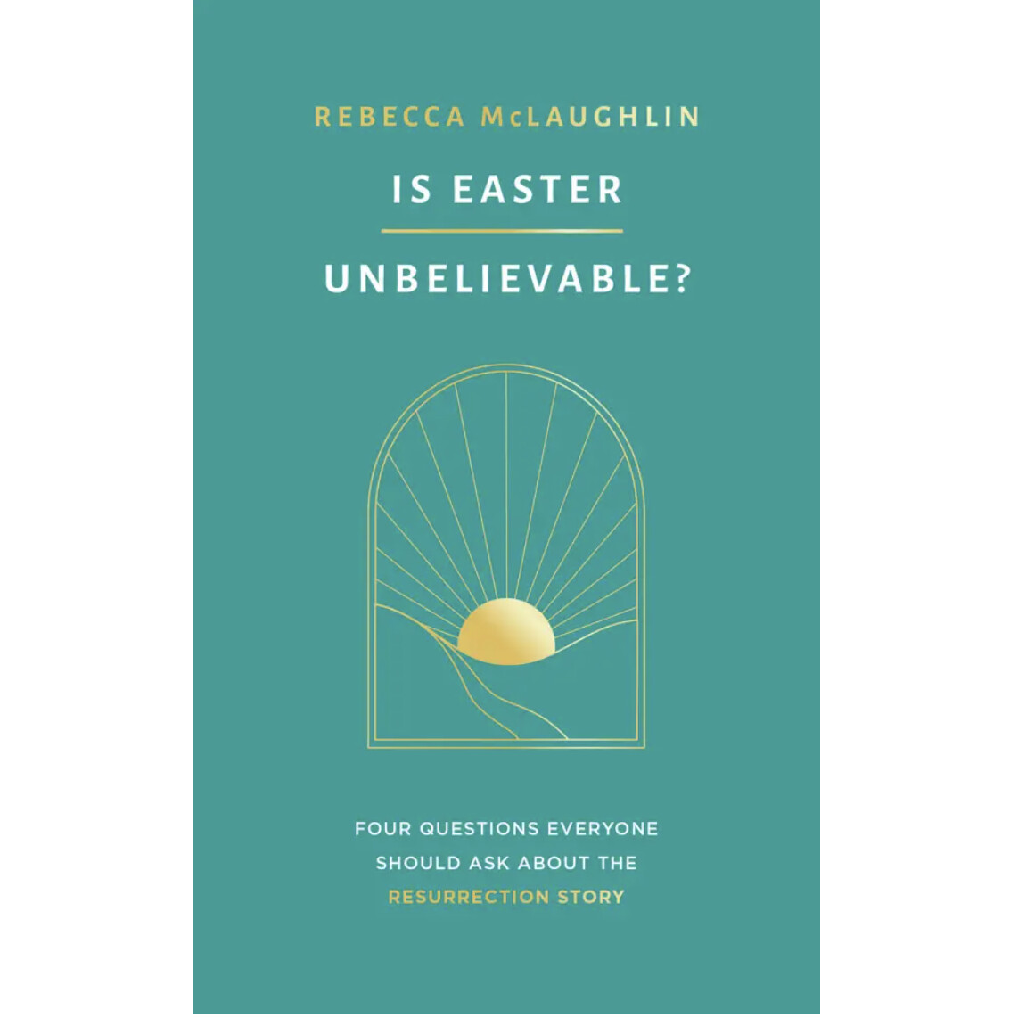 Is Easter Unbelievable?: Four Questions Everyone Should Ask About the Resurrection Story