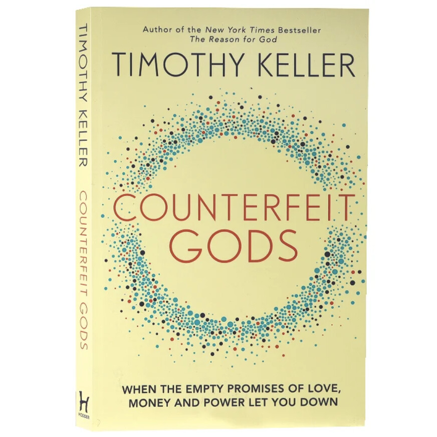 Counterfeit Gods: When the Empty Promises of Love, Money, and Power Let You Down