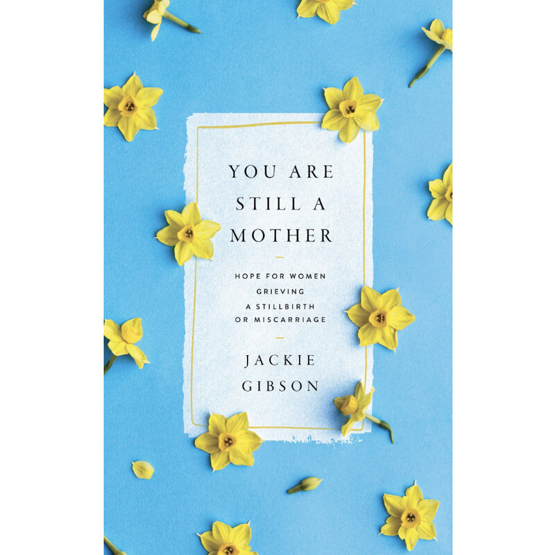 You are Still a Mother: Hope for Women Grieving a Stillbirth or Miscarriage