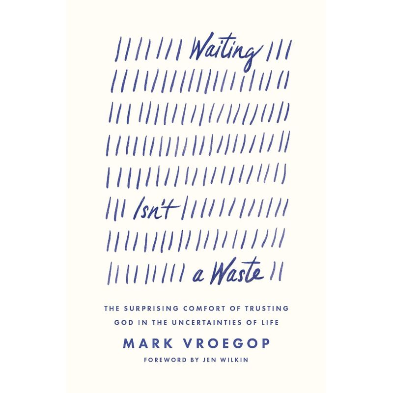 Waiting Isn&#39;t a Waste: The Surprising Comfort of Trusting God in the Uncertainties of Life