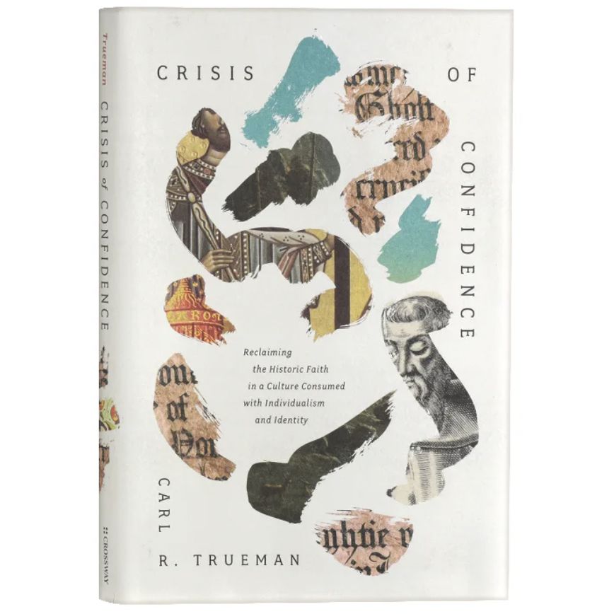Crisis of Confidence: Reclaiming the Historic Faith in a Culture Consumed with Individualism and Identity