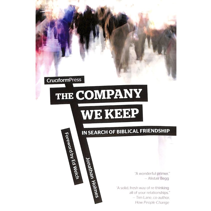 The Company We Keep: In Search of Biblical Friendship