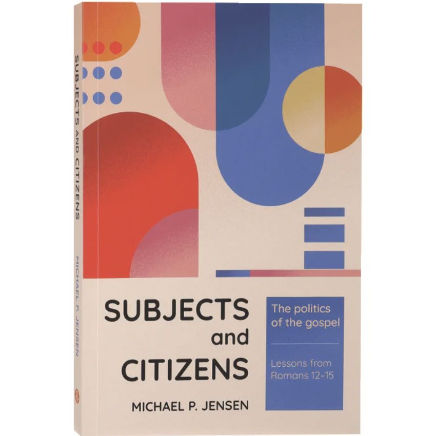 Subjects and Citizens: The Politics of the Gospel (Lessons from Romans 12-15)